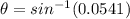 \theta = sin^{-1}(0.0541)