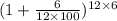 (1+\frac{\textrm 6}{12\times 100})^{12\times 6}
