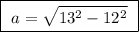 \boxed{ \ a = \sqrt{13^2 - 12^2} \ }