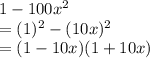 1-100x^2\\=(1)^2-(10x)^2\\=(1-10x)(1+10x)