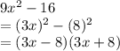 9x^2-16\\=(3x)^2-(8)^2\\=(3x-8)(3x+8)