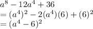 a^8 - 12a^4 + 36\\=(a^4)^2-2(a^4)(6)+(6)^2\\=(a^4-6)^2
