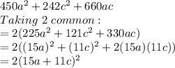 450a^2 +242c^2 + 660ac\\Taking\,\,2\,\,common:\\=2(225a^2+121c^2+330ac)\\=2((15a)^2+(11c)^2+2(15a)(11c))\\=2(15a+11c)^2\\