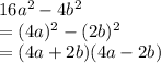 16a^2 - 4b^2\\=(4a)^2-(2b)^2\\=(4a+2b)(4a-2b)