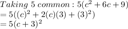 Taking\,\,5\,\,common:5(c^2+6c+9)\\=5((c)^2+2(c)(3)+(3)^2)\\=5(c+3)^2