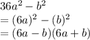 36a^2 - b^2\\=(6a)^2-(b)^2\\=(6a-b)(6a+b)