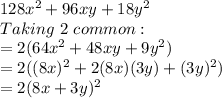 128x^2 +96xy + 18y^2\\Taking\,\,2\,\,common:\\=2(64x^2+48xy+9y^2)\\=2((8x)^2+2(8x)(3y)+(3y)^2)\\=2(8x+3y)^2