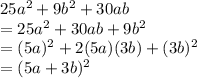 25a^2 +9b^2 + 30ab\\=25a^2+30ab+9b^2\\=(5a)^2+2(5a)(3b)+(3b)^2\\=(5a+3b)^2
