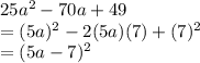 25a^2 - 70a + 49\\=(5a)^2-2(5a)(7)+(7)^2\\=(5a-7)^2
