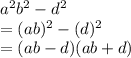 a^2b^2 - d^2\\=(ab)^2-(d)^2\\=(ab-d)(ab+d)