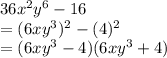 36x^2y^6 - 16\\=(6xy^3)^2-(4)^2\\=(6xy^3-4)(6xy^3+4)