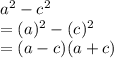 a^2 - c^2\\=(a)^2-(c)^2\\=(a-c)(a+c)