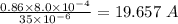 \frac{0.86\times 8.0\times 10^{- 4}}{35\times 10^{- 6}} = 19.657\ A