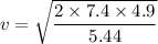 v=\sqrt{\dfrac{2\times 7.4\times 4.9}{5.44}}