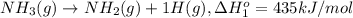 NH_3(g) \rightarrow NH_2(g) +1 H(g),\Delta H^o_{1}= 435 kJ/mol