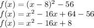 f(x)=(x-8)^2-56\\f(x)=x^2-16x+64-56\\f(x)=x^2-16x+8