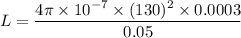L=\dfrac{4\pi \times 10^{-7}\times (130)^2\times 0.0003}{0.05}