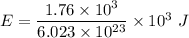 E=\dfrac{1.76\times 10^3}{6.023\times 10^{23}}\times 10^3\ J