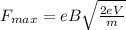 F_{max} = eB\sqrt{\frac{2eV}{m}}