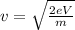 v= \sqrt{\frac{2eV}{m}}