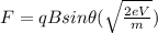 F=qBsin\theta(\sqrt{\frac{2eV}{m}})