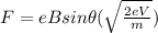 F=eBsin\theta(\sqrt{\frac{2eV}{m}})