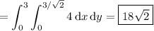 =\displaystyle\int_0^3\int_0^{3/\sqrt2}4\,\mathrm dx\,\mathrm dy=\boxed{18\sqrt2}