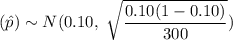 (\hat{p})\sim N(0.10,\ \sqrt{\dfrac{0.10(1-0.10)}{300}})
