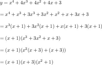 y=x^4 + 4x^3 + 4x^2 + 4x + 3\\ \\=x^4+x^3+3x^3+3x^2+x^2+x+3x+3\\ \\=x^3(x+1)+3x^2(x+1)+x(x+1)+3(x+1)\\ \\=(x+1)(x^3+3x^2+x+3)\\ \\=(x+1)(x^2(x+3)+(x+3))\\ \\=(x+1)(x+3)(x^2+1)