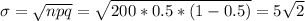 \sigma=\sqrt{npq}=\sqrt{200*0.5*(1-0.5)}=5\sqrt{2}