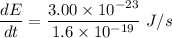 \dfrac{dE}{dt}=\dfrac{3.00\times10^{-23}}{1.6\times10^{-19}}\ J/s
