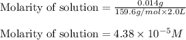 \text{Molarity of solution}=\frac{0.014g}{159.6g/mol\times 2.0L}\\\\\text{Molarity of solution}=4.38\times 10^{-5}M