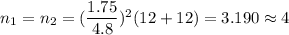 n_1=n_2=(\dfrac{1.75}{4.8})^2(12+12)=3.190\approx4
