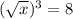 (\sqrt{x})^3=8