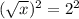 (\sqrt x)^2=2^2