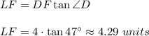 LF=DF\tan \angle D\\ \\LF=4\cdot \tan 47^{\circ}\approx 4.29 \ units