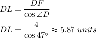DL=\dfrac{DF}{\cos \angle D}\\ \\DL=\dfrac{4}{\cos 47^{\circ}}\approx 5.87\ units