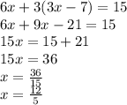 6x + 3 (3x-7) = 15\\6x + 9x-21 = 15\\15x = 15 + 21\\15x = 36\\x = \frac {36} {15}\\x = \frac {12} {5}