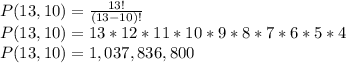 P(13,10) = \frac{13!}{(13-10)!}\\P(13,10) = 13*12*11*10*9*8*7*6*5*4\\P(13,10) =1,037,836,800