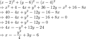 (x-2)^2+(y-6)^2=(x-4)^2\\\Rightarrow x^2+4-4x+y^2+36-12y=x^2+16-8x\\\Rightarrow 40-4x+y^2-12y=16-8x\\\Rightarrow 40-4x+y^2-12y-16+8x=0\\\Rightarrow 24+4x+y^2-12y=0\\\Rightarrow 4x=-y^2+12y-24\\\Rightarrow x=-\dfrac{y^2}{4}+3y-6