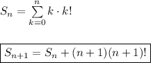 S_n=\sum\limits_{k=0}^nk\cdot k!\\\\\\&#10;\boxed{S_{n+1}=S_n+(n+1)(n+1)!}\\\\\\&#10;