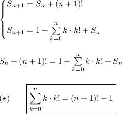 \begin{cases}S_{n+1}=S_n+(n+1)!\\\\S_{n+1}=1+\sum\limits_{k=0}^{n}k\cdot k!+S_n\end{cases}\\\\\\&#10;S_n+(n+1)!=1+\sum\limits_{k=0}^{n}k\cdot k!+S_n\\\\\\&#10;(\star)\qquad\boxed{\sum\limits_{k=0}^{n}k\cdot k!=(n+1)!-1}