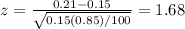 z=\frac{0.21-0.15}{\sqrt{0.15(0.85)/100}} = 1.68