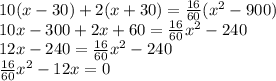 10(x-30)+2(x+30)=\frac{16}{60}(x^2-900)\\10x-300+2x+60=\frac{16}{60}x^2-240\\12x-240=\frac{16}{60}x^2-240\\\frac{16}{60}x^2-12x=0
