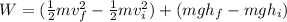 W = (\frac{1}{2}mv_f^2-\frac{1}{2}mv_i^2)+(mgh_f-mgh_i)