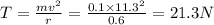 T=\frac{mv^{2}}{r}=\frac{0.1\times 11.3^{2}}{0.6}=21.3N
