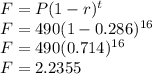 F=P(1-r)^t\\F=490(1-0.286)^{16}\\F=490(0.714)^{16}\\F=2.2355