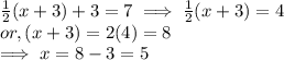 \frac{1}{2} ( x +3) + 3 = 7  \implies \frac{1}{2} ( x +3) = 4\\or, (x+3) = 2(4)  = 8\\\implies x = 8-3 = 5