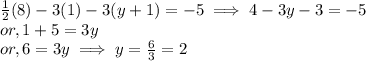 \frac{1}{2}(8)  -3(1) -3(y +1)  = -5  \implies 4  -3y - 3 = -5\\or, 1 + 5 = 3y\\or, 6 = 3y \implies y =  \frac{6}{3} = 2\\