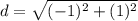 d=\sqrt{(-1)^{2}+(1)^{2}}